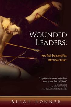 Скачать Wounded Leaders: How Their Damaged Past Affects Your Future - Allan Bonner