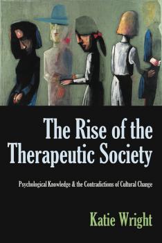Скачать The Rise of the Therapeutic Society: Psychological Knowledge & the Contradictions of Cultural Change - Katie Wright