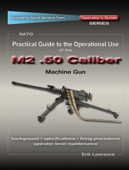 Скачать Practical Guide to the Operational Use of the M2 .50 Caliber BMG - Erik Lawrence
