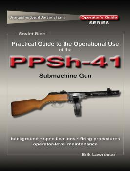Скачать Practical Guide to the Operational Use of the PPSh-41 Submachine Gun - Erik Lawrence