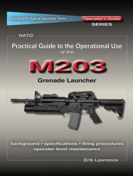 Скачать Practical Guide to the Operational Use of the M203 Grenade Launcher - Erik Lawrence