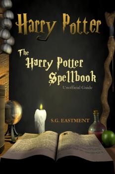 Скачать The Harry Potter Spellbook Unofficial Guide - S. G. Eastment Eastment