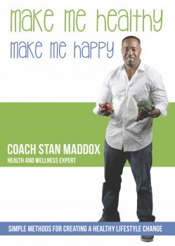 Скачать Make Me Healthy, Make Me Happy: Simple Methods for Creating a Healthy Lifestyle Change - Coach Stan Maddox