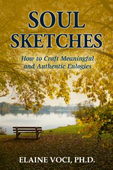 Скачать Soul Sketches: How to Craft Meaningful and Authentic Eulogies - Elaine Voci Ph.D.