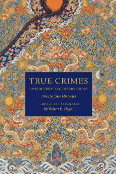 Скачать True Crimes in Eighteenth-Century China - Robert E. Hegel