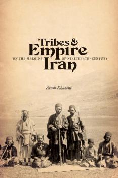 Скачать Tribes and Empire on the Margins of Nineteenth-Century Iran - Arash Khazeni