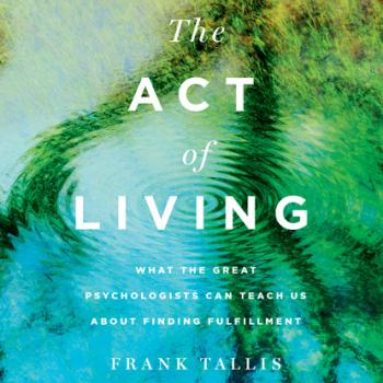 Скачать The Act of Living - What the Great Psychologists Can Teach Us About Finding Fulfillment (Unabridged) - Frank  Tallis