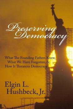 Скачать Preserving Democracy - Elgin L Hushbeck