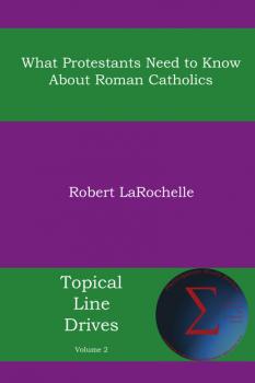 Скачать What Protestants Need to Know about Roman Catholics - Robert R. Larochelle