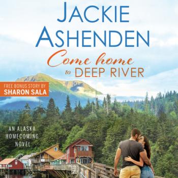 Скачать Come Home to Deep River - Alaska Homecoming, Book 1 (Unabridged) - Jackie Ashenden