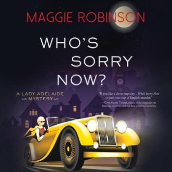 Скачать Who's Sorry Now? - A Lady Adelaide Mystery, Book 2 (Unabridged) - Maggie  Robinson