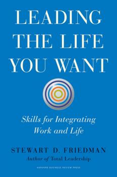 Скачать Leading the Life You Want - Stewart Friedman