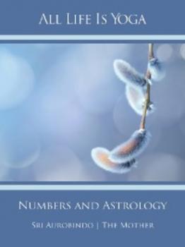 Скачать All Life Is Yoga: Numbers and Astrology - Sri Aurobindo