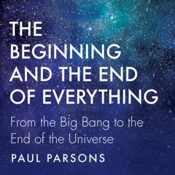 Скачать The Beginning and the End of Everything - From the Big Bang to the End of the Universe (Unabridged) - Пол Парсонс