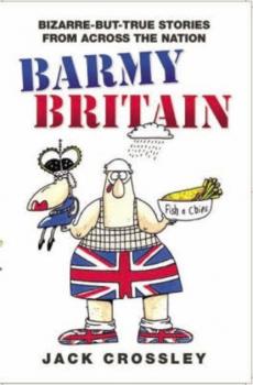 Скачать Barmy Britain - Bizarre and True Stories From Across the Nation - Jack Crossley