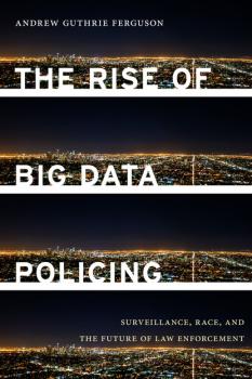 Скачать The Rise of Big Data Policing - Andrew Guthrie Ferguson