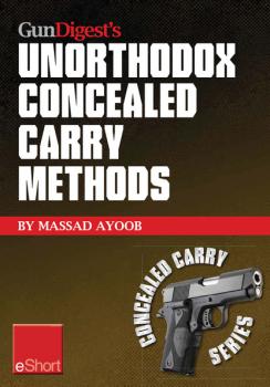 Скачать Gun Digest’s Unorthodox Concealed Carry Methods eShort - Massad  Ayoob