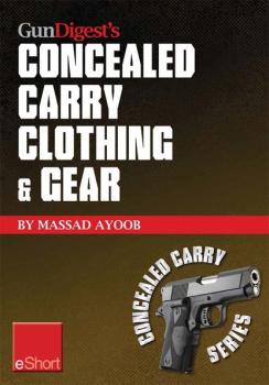 Скачать Gun Digest’s Concealed Carry Clothing & Gear eShort - Massad  Ayoob