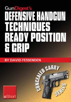 Скачать Gun Digest's Defensive Handgun Techniques Ready Position & Grip eShort - David  Fessenden