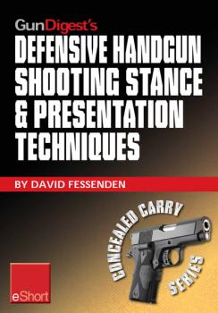 Скачать Gun Digest's Defensive Handgun Shooting Stance & Presentation Techniques eShort - David  Fessenden