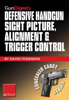 Скачать Gun Digest's Defensive Handgun Sight Picture, Alignment & Trigger Control eShort - David  Fessenden