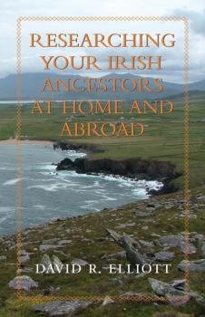 Скачать Researching Your Irish Ancestors at Home and Abroad - David R. Elliott