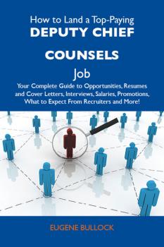 Скачать How to Land a Top-Paying Deputy chief counsels Job: Your Complete Guide to Opportunities, Resumes and Cover Letters, Interviews, Salaries, Promotions, What to Expect From Recruiters and More - Bullock Eugene