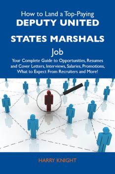 Скачать How to Land a Top-Paying Deputy United States marshals Job: Your Complete Guide to Opportunities, Resumes and Cover Letters, Interviews, Salaries, Promotions, What to Expect From Recruiters and More - Knight Harry