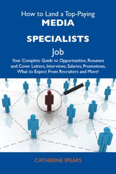 Скачать How to Land a Top-Paying Media specialists Job: Your Complete Guide to Opportunities, Resumes and Cover Letters, Interviews, Salaries, Promotions, What to Expect From Recruiters and More - Spears Catherine