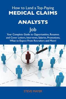 Скачать How to Land a Top-Paying Medical claims analysts Job: Your Complete Guide to Opportunities, Resumes and Cover Letters, Interviews, Salaries, Promotions, What to Expect From Recruiters and More - Mayer Steve