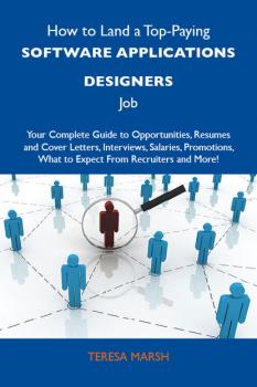 Скачать How to Land a Top-Paying Software applications designers Job: Your Complete Guide to Opportunities, Resumes and Cover Letters, Interviews, Salaries, Promotions, What to Expect From Recruiters and More - Marsh Teresa