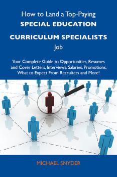 Скачать How to Land a Top-Paying Special education curriculum specialists Job: Your Complete Guide to Opportunities, Resumes and Cover Letters, Interviews, Salaries, Promotions, What to Expect From Recruiters and More - Snyder Michael