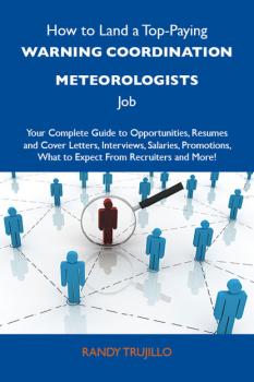 Скачать How to Land a Top-Paying Warning coordination meteorologists Job: Your Complete Guide to Opportunities, Resumes and Cover Letters, Interviews, Salaries, Promotions, What to Expect From Recruiters and More - Trujillo Randy