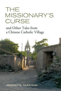 Скачать The Missionary's Curse and Other Tales from a Chinese Catholic Village - Henrietta Harrison
