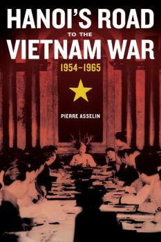 Скачать Hanoi's Road to the Vietnam War, 1954-1965 - Pierre Asselin