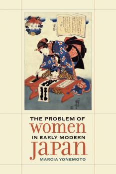 Скачать The Problem of Women in Early Modern Japan - Marcia Yonemoto