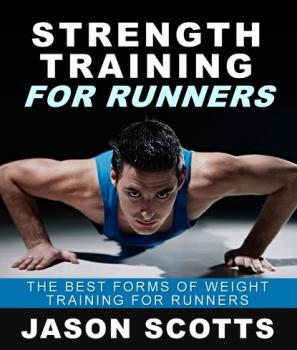 Скачать Strength Training For Runners : The Best Forms of Weight Training for Runners - Jason Scotts