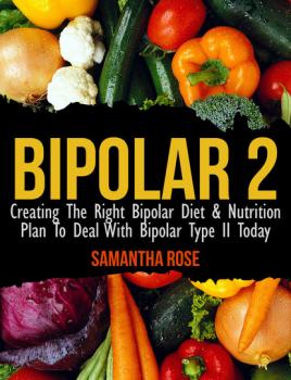 Скачать Bipolar Type 2: Creating The RIGHT Bipolar Diet & Nutritional Plan - Heather Rose