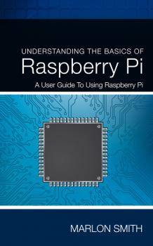 Скачать Understanding the Basics of Raspberry Pi - Marlon Smith