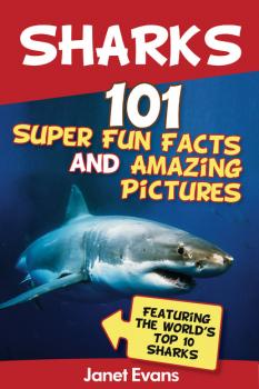 Скачать Sharks: 101 Super Fun Facts And Amazing Pictures (Featuring The World's Top 10 Sharks) - Janet Evans