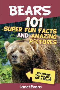 Скачать Bears : 101 Fun Facts & Amazing Pictures (Featuring The World's Top 9 Bears) - Janet Evans