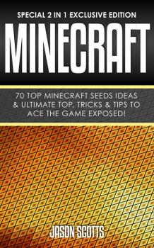 Скачать Minecraft : 70 Top Minecraft Seeds Ideas & Ultimate Top, Tricks & Tips To Ace The Game Exposed! - Jason Scotts