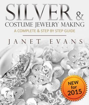 Скачать Silver & Costume Jewelry Making : A Complete & Step by Step Guide - Janet Evans