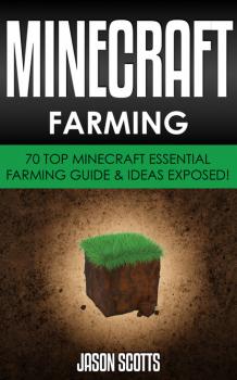 Скачать Minecraft Farming : 70 Top Minecraft Essential Farming Guide & Ideas Exposed! - Jason Scotts