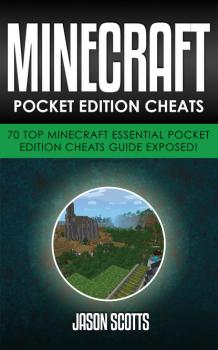Скачать Minecraft Pocket Edition Cheats: 70 Top Minecraft Essential Pocket Edition Cheats Guide Exposed! - Jason Scotts