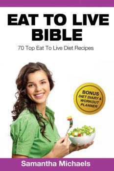 Скачать Eat To Live Diet: Top 70 Recipes (With Diet Diary & Workout Journal) - Samantha Michaels