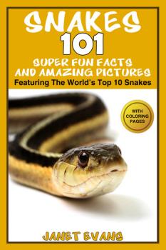 Скачать Snakes: 101 Super Fun Facts And Amazing Pictures (Featuring The World's Top 10 Snakes With Coloring Pages) - Janet Evans