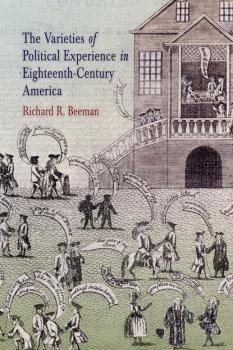Скачать The Varieties of Political Experience in Eighteenth-Century America - Richard R. Beeman