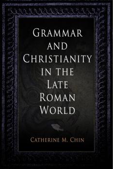 Скачать Grammar and Christianity in the Late Roman World - Catherine M. Chin