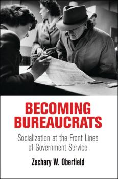Скачать Becoming Bureaucrats - Zachary W. Oberfield